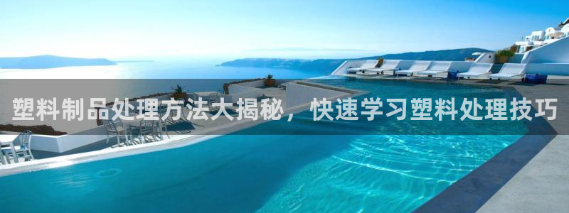 太陽c集團：塑料制品處理方法大揭秘，快速學習塑料處理技巧