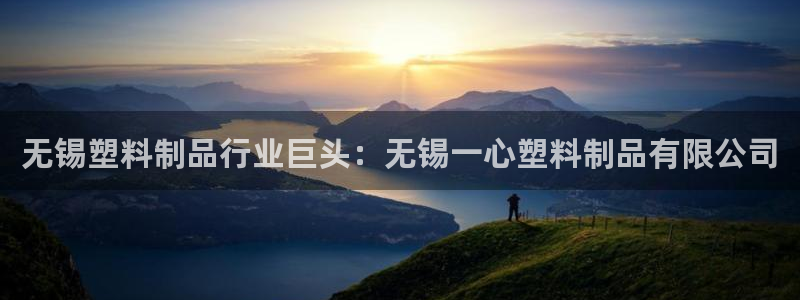 太陽成集團(tuán)app下載：無錫塑料制品行業(yè)巨頭：無錫一心塑料制品