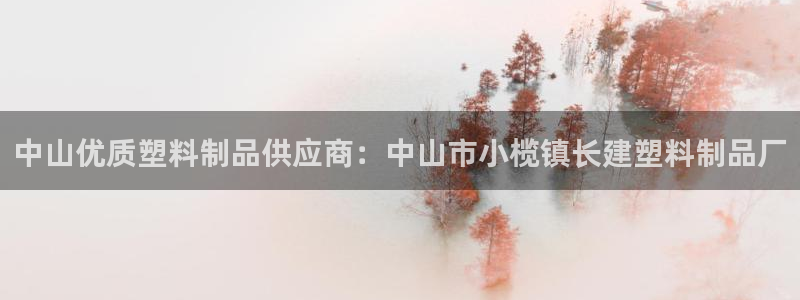 太陽集團城入口：中山優(yōu)質(zhì)塑料制品供應商：中山市小欖鎮(zhèn)長建塑料