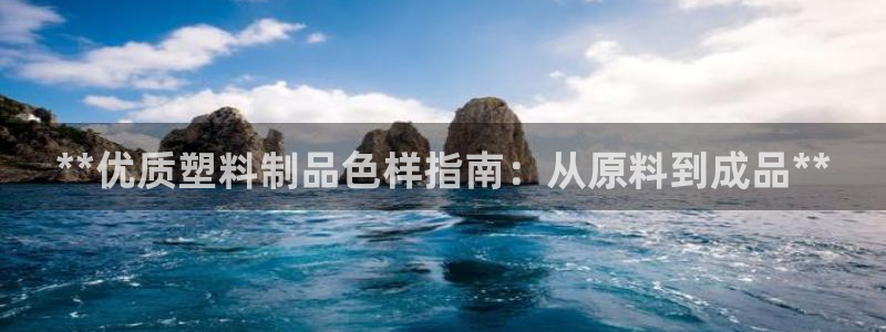 太陽集團tcy8722電子游戲：**優(yōu)質(zhì)塑料制品色樣指南：從